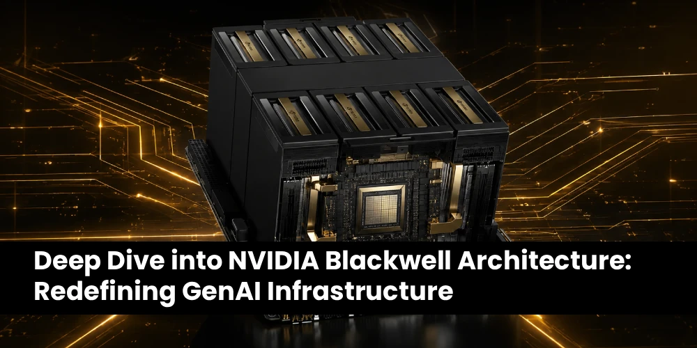 Deep Dive into NVIDIA Blackwell Architecture: Redefining GenAI
Infrastructure